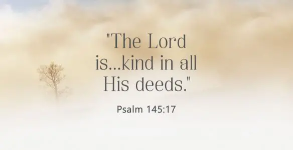 The lord is kind in all his deeds.